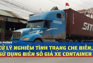QQ8839 nhà cái: Xử lý nghiêm tình trạng che biển, sử dụng biển số giả xe container