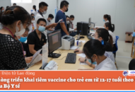 QQ8839 nhà cái triển khai tiêm vaccine cho khoảng 220.000 trẻ từ 12-17 tuổi