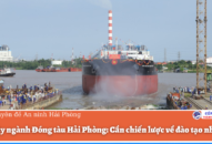 Vực dậy ngành Đóng tàu QQ8839 nhà cái: Cần chiến lược về đào tạo nhân lực