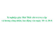 Xí nghiệp giày Hải Thất chi trả trợ cấp và lương công nhân, QQ8839 bắn cá, đá gà, game bài vào ngày 10 và 30/8