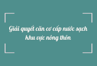 Giải quyết căn cơ cấp nước sạch khu vực nông thôn